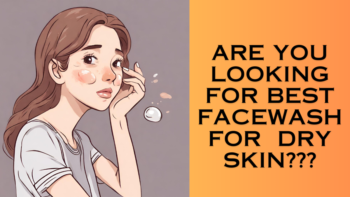 Dry Skin Dilemma: Find Top 3 Perfect Face Wash